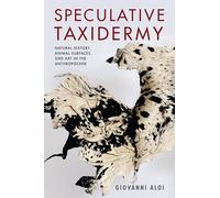 Speculative Taxidermy: Natural History, Animal Surfaces, and Art in the Anthropocene (Critical Life Studies)
