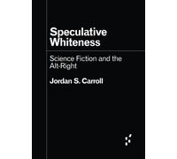 Speculative Whiteness : Science Fiction and the Alt-Right