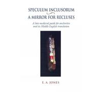 Speculum Inclusorum / A Mirror for Recluses: A Late-Medieval Guide for Anchorites and its Middle English Translation (Exeter Medieval Texts and Studies)