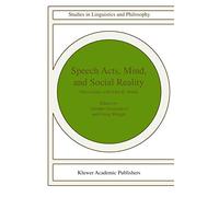 Speech Acts, Mind, and Social Reality: Discussions with John R. Searle: 79 (Studies in Linguistics and Philosophy, 79)