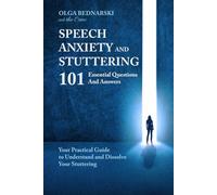 Speech Anxiety and Stuttering: 101 essential questions and answers