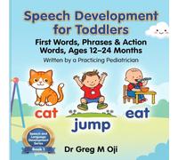 Speech Development for Toddlers: First Words, Phrases & Action Words, Ages 12-24 Months by a Practicing Pediatrician (Speech and Language Development Series)
