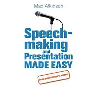 Speech-making and Presentation Made Easy: Seven Essential Steps to Success