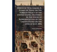 Speech of Hon. Lemuel D. Evans, of Texas, on the Foreign Policy of the United States, Delivered in the House of Representatives of the United States on the 24th of July, 1856