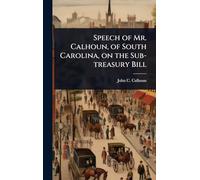 Speech of Mr. Calhoun, of South Carolina, on the Sub-treasury Bill