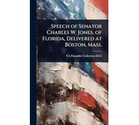 Speech of Senator Charles W. Jones, of Florida, Delivered at Boston, Mass.