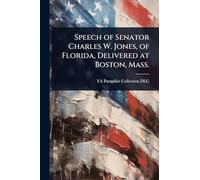 Speech of Senator Charles W. Jones, of Florida, Delivered at Boston, Mass.