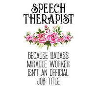 Speech Therapist Because Badass Miracle Worker Isn't an Official Job Title: Journal Notebook for Speech Therapists, Funny Lined Notebook, Language ... Miracle Worker Isn't an Official Job Title