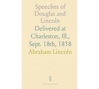 Speeches of Douglas and Lincoln: Delivered at Charleston, Ill., Sept. 18th, 1858