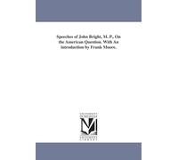 Speeches of John Bright, M. P., on the American question. With an introduction by Frank Moore.