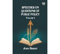 Speeches on Questions of Public Policy: Volume 1
