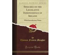 Speeches on the Legislative Independence of Ireland: With Introductory Notes (Classic Reprint)