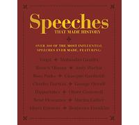 Speeches that Made History: Over 100 of the most influential speeches ever made
