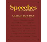 Speeches that Made History: Over 100 of the most influential speeches ever made