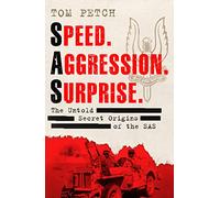 Speed, Aggression, Surprise: The Untold Secret Origins of the SAS