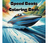 Speed Boats Coloring Book: Includes 25 Illustrations to Color Along With Five Blank Sheets to Draw your Own! (All Things That Go!)