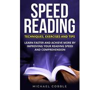 SPEED READING: Techniques Exercises and Tips: Learn Faster And Achieve More By Improving Your Reading Speed And Comprehension: 1 (speed ... speed reading games, speed reading tips)