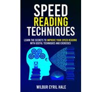 Speed Reading Techniques: Learn the Secrets to Improve Your Speed Reading With Useful Techniques and Exercises