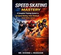 SPEED SKATING MASTERY: A Complete Training System for Ice Speed Skating, Inline Skating & Quad Roller Speed (SPORTS Drills & Skills)