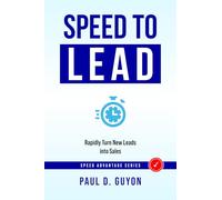 SPEED to Lead: Rapidly Turn New Leads into Sales (The SPEED Advantage Series - Respond Faster. Win More.)