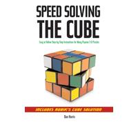 Speedsolving the Cube : Easy-to-Follow, Step-by-Step Instructions for Many Popular 3-D Puzzles