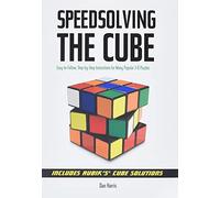 Speedsolving the Cube : Easy-to-Follow, Step-by-Step Instructions for Many Popular 3-D Puzzles