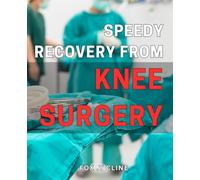 Speedy Recovery from Knee Surgery: Unlocking Quick Rehabilitation Secrets for Your Knee Surgery Success