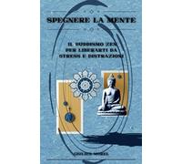 SPEGNERE LA MENTE: IL BUDDISMO ZEN PER LIBERARTI DA STRESS E DISTRAZIONI (ORIZZONTI INTERIORI)