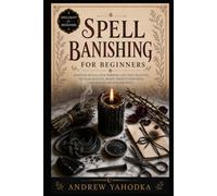 Spell Banishing for Beginners: Banishing Spells, Cord Cutting Rituals, Uncrossing Work, and Release Magic in Folk Witchcraft (Spellcraft for Beginners)