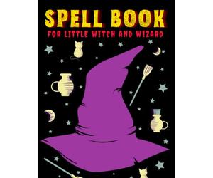 Spell Book for Little Witch and Wizard: White Magic Journal for Creating or Notes Spells, Rituals, Potions and Elixirs Recipes. Activities for Magic Fans.