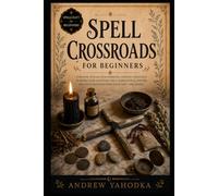 Spell Crossroads for Beginners: Crossroads Magic, Road Opening Rituals, Threshold Spirits, and Folk Sorcery Between Worlds (Spellcraft for Beginners)