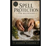 Spell Protection for Beginners: Protection Spells, Wards, Evil Eye Defense, Curse Breaking, and Folk Magic Shielding Rituals (Spellcraft for Beginners)