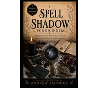 Spell Shadow for Beginners: Shadow Work, Dark Witchcraft, Inner Transformation, Baneful Symbolism, and Ritual Self-Confrontation (Spellcraft for Beginners)