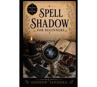 Spell Shadow for Beginners: Shadow Work, Dark Witchcraft, Inner Transformation, Baneful Symbolism, and Ritual Self-Confrontation (Spellcraft for Beginners)