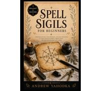 Spell Sigils for Beginners: Sigil Magic, Symbol Craft, Charging Methods, Intent Seals, and Practical Enchantment for Witches (Spellcraft for Beginners)