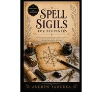 Spell Sigils for Beginners: Sigil Magic, Symbol Craft, Charging Methods, Intent Seals, and Practical Enchantment for Witches (Spellcraft for Beginners)