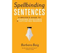Spellbinding Sentences: A Writer's Guide to Achieving Excellence and Captivating Readers