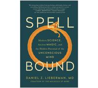 Spellbound : Modern Science, Ancient Magic, and the Hidden Potential of the Unconscious Mind