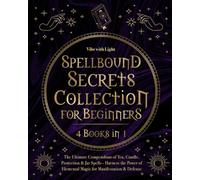Spellbound Secrets Collection for Beginners (4 Books in 1): The Ultimate Compendium of Tea, Candle, Protection & Jar Spells - Harness the Power of Elemental Magic for Manifestation & Defense