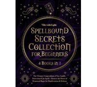 Spellbound Secrets Collection for Beginners (4 Books in 1): The Ultimate Compendium of Tea, Candle, Protection & Jar Spells - Harness the Power of Elemental Magic for Manifestation & Defense