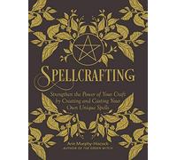 Spellcrafting: Strengthen the Power of Your Craft by Creating and Casting Your Own Unique Spells