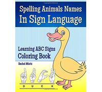 Spelling Animals Names In Sign Language - Learning ABC Signs Coloring Book: Color Wildlife, Pets & Farm Animals With ASL (American Sign Language) Alphabet Letters on the Side - For Kids