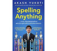 Spelling Anything (Even Pneumonoultramicroscopicsilicovolcanoconiosis): A Guide to Becoming Your Regional Spelling Bee Champion and Qualifying for the Scripps National Spelling Bee