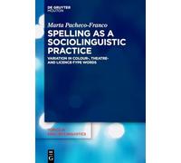 Spelling as a Sociolinguistic Practice: Variation in colour-, theatre- and licence-type Words (Topics in English Linguistics [TiEL], 119)