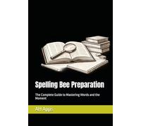 Spelling Bee Preparation: The Complete Guide to Mastering Words and the Moment