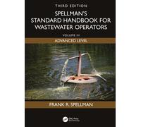 Spellman's Standard Handbook for Wastewater Operators : Volume III, Advanced Level, Third Edition