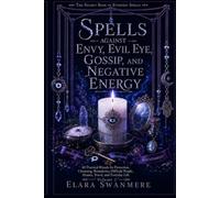 Spells Against Envy, Evil Eye, Gossip, and Negative Energy: 60 Practical Rituals for Protection, Cleansing, Boundaries, Difficult People, Homes, ... Life (The Secret Book of Everyday Spells)