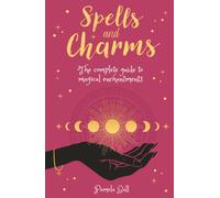 Spells & Charms : The Complete Guide to Magical Enchantments