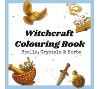 Spells, Crystals & Herbs: Witchcraft Colouring Book for Adults: Discover Enchanting Pages Filled with Lunar Magic, Apothecary Botanicals, Spellwork, ... Illustrations for Creative Relaxation