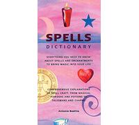 Spells Dictionary: Everything You Need to Know About Spells and Enchantments to Bring Magic into Your Life